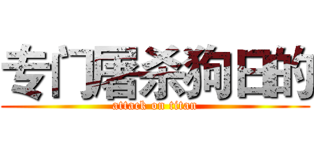 专门屠杀狗日的 (attack on titan)