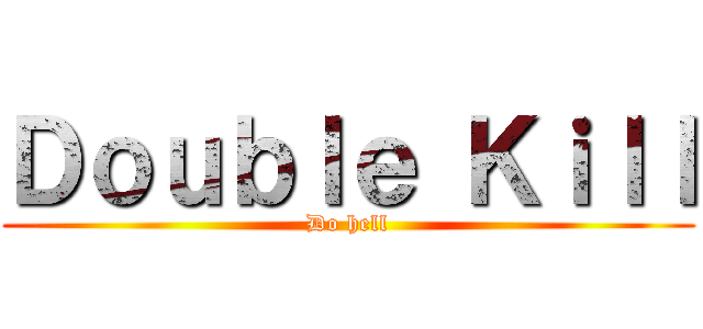 Ｄｏｕｂｌｅ Ｋｉｌｌ (Do hell)