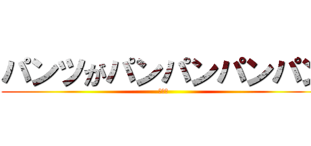 パンツがパンパンパンパン (面白い)