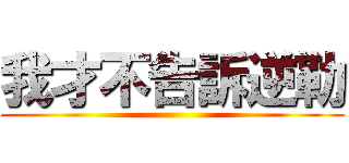 我才不告訴逆勒 ()