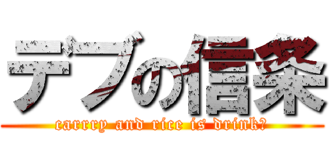 デブの信条 (carrry and rice is drink♡)