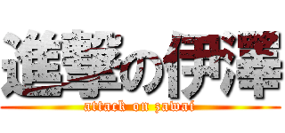 進撃の伊澤 (attack on zawai)