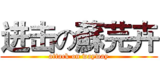进击の蘇芫卉 (attack on wayway)