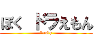 ぼく ドラえもん (bosky)