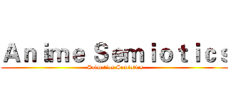 Ａｎｉｍｅ Ｓｅｍｉｏｔｉｃｓ (Animetion Semiotics)