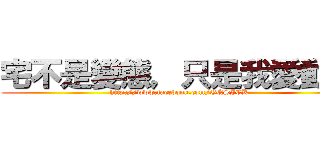 宅不是變態，只是我愛動漫 (http://www.facebook.com/GQSICK)
