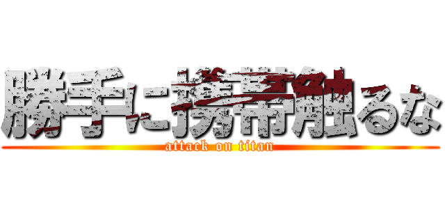 勝手に携帯触るな (attack on titan)
