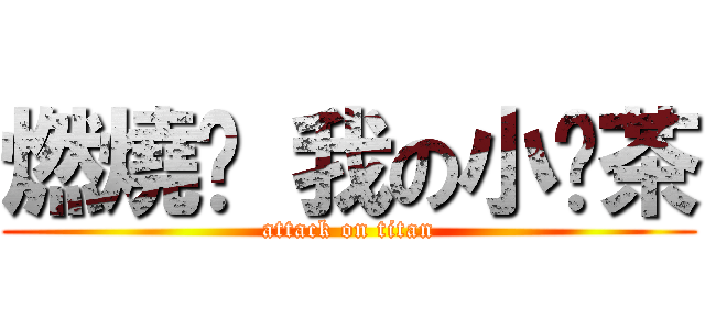 燃燒吧 我の小奶茶 (attack on titan)