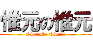 惟元の惟元 (edward\'s edward)