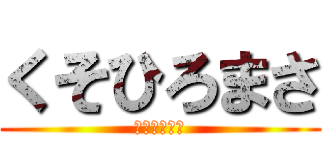 くそひろまさ (くそひろまさ)