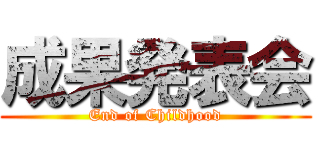 成果発表会 (End of Childhood)