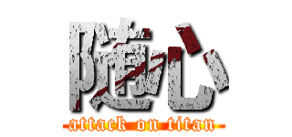 随心 (attack on titan)
