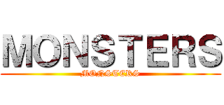 ＭＯＮＳＴＥＲＳ (MONSTERS)