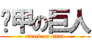 铠甲の巨人 (attack on titan)