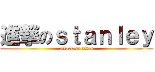 進撃のｓｔａｎｌｅｙ (attack on titan)
