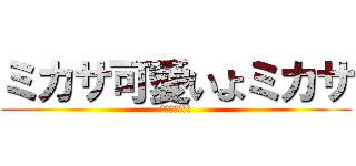 ミカサ可愛いよミカサ (ミカサが可愛い)