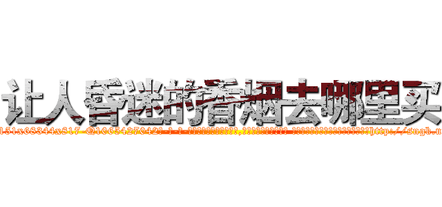 让人昏迷的香烟去哪里买 (让人昏迷的香烟去哪里买【电-话151x68344x817-Q1065427042元-吉-药-业】我们做的是长期生意,靠的是老客户长期支持 让人昏迷的香烟去哪里买在发表了一篇http://sngk.net/joCMMH

参考消息网我们做的是长期生意,靠的是老客户长期支持也许我们早该意识到，就连鲍勃·霍斯金斯（金球奖戏剧类电影男主角 
)