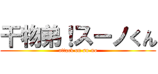 干物弟！スーノくん (attack on su-no)