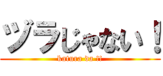 ヅラじゃない！ (katura da !!)