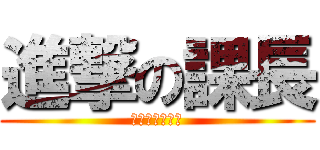 進撃の課長 (いいからはやく)