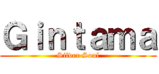 Ｇｉｎｔａｍａ (Silver Soul)