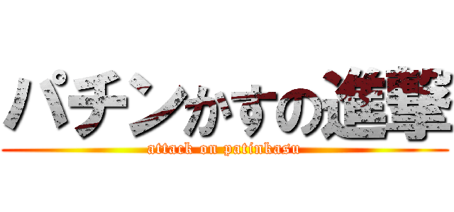 パチンかすの進撃 (attack on patinkasu)