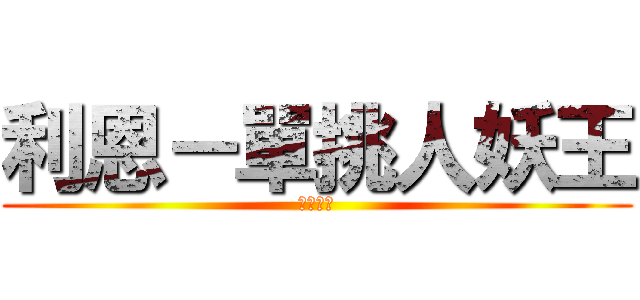 利恩－單挑人妖王 (還剩十滴)