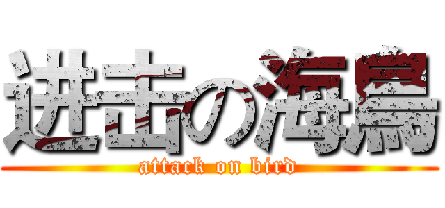 进击の海鳥 (attack on bird)