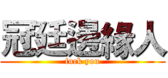 冠廷邊緣人 (fuck you)