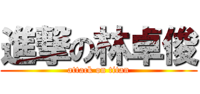 進撃の林卓俊 (attack on titan)