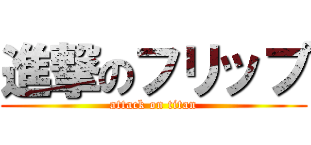 進撃のフリップ (attack on titan)