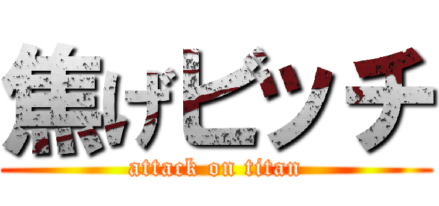 焦げビッチ (attack on titan)