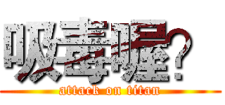 吸毒喔？ (attack on titan)