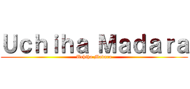 Ｕｃｈｉｈａ Ｍａｄａｒａ (Uchiha Madara)