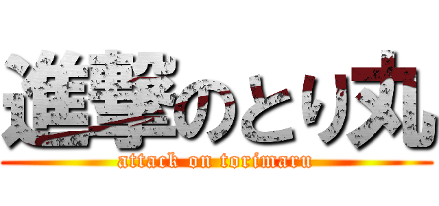 進撃のとり丸 (attack on torimaru)