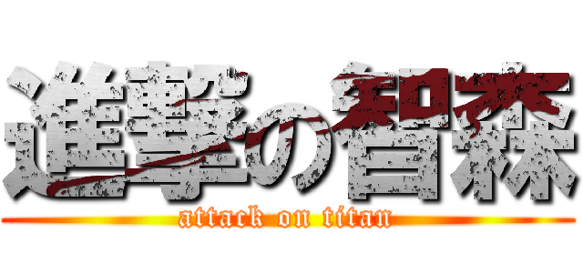 進撃の智森 (attack on titan)