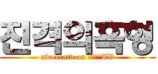 진격의흑형 (afreecatv on t흑형님TV)