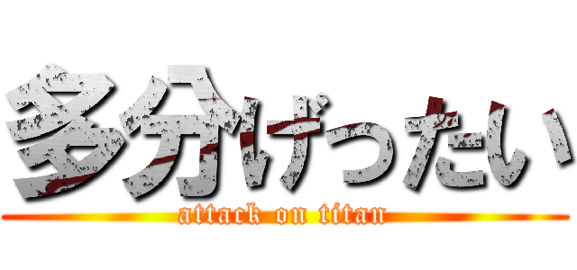 多分げったい (attack on titan)