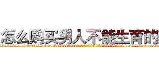 怎么购买男人不能生育的药 (怎么购买男人不能生育的药【电-186x2687x6963-Q278180069元-吉-药-业】我们做的是长期生意,靠的是老客户长期支持 http://sngk.net/0LN3R8
)