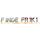 ＦＩＮＤＥ ＦＲＩＫＩ  ()