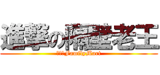 進撃の隔壁老王 (老王家FamilyMart)