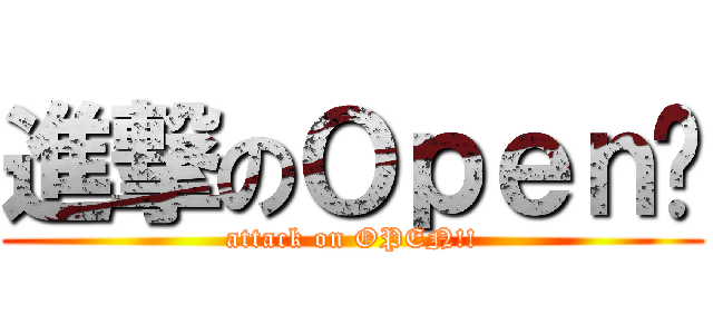 進撃のＯｐｅｎ醬 (attack on OPEN!!)