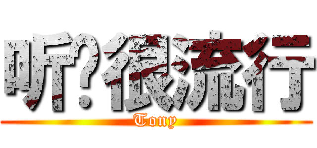 听说很流行 (Tony)