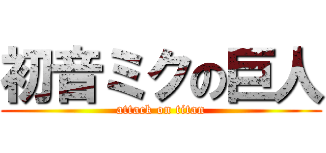 初音ミクの巨人 (attack on titan)