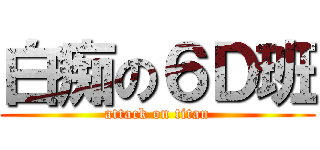 白痴の６Ｄ班 (attack on titan)
