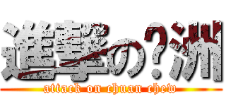 進撃の传洲 (attack on chuan chew)