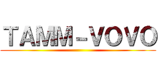 ＴＡＭＭ－ＶＯＶＯ ()