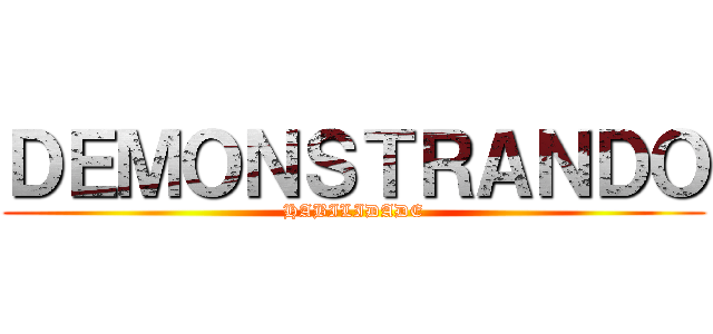 ＤＥＭＯＮＳＴＲＡＮＤＯ (HABILIDADE)