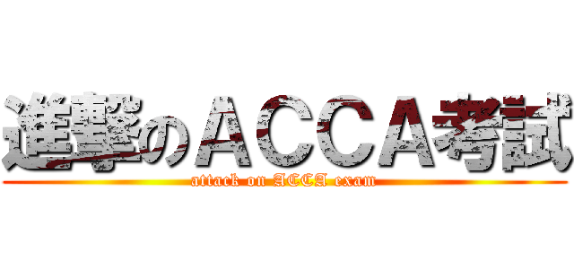 進撃のＡＣＣＡ考試 (attack on ACCA exam)