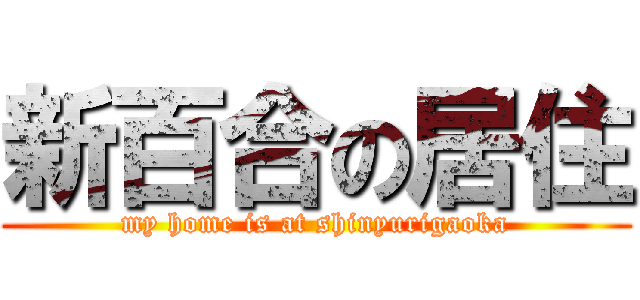 新百合の居住 (my home is at shinyurigaoka)